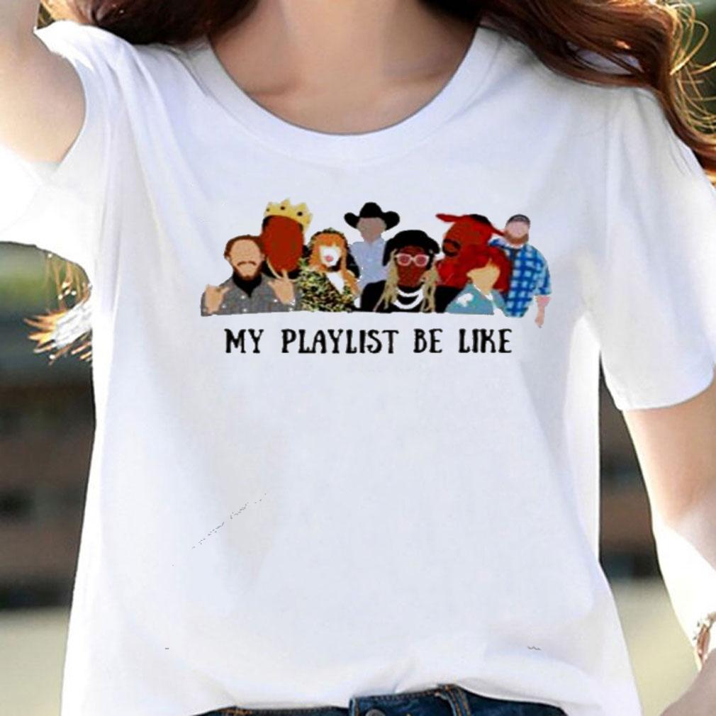 My playlist be like shirt woman shirt