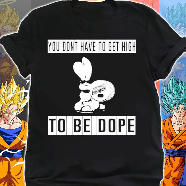 You don't have to get high to be dope shirt shirt
