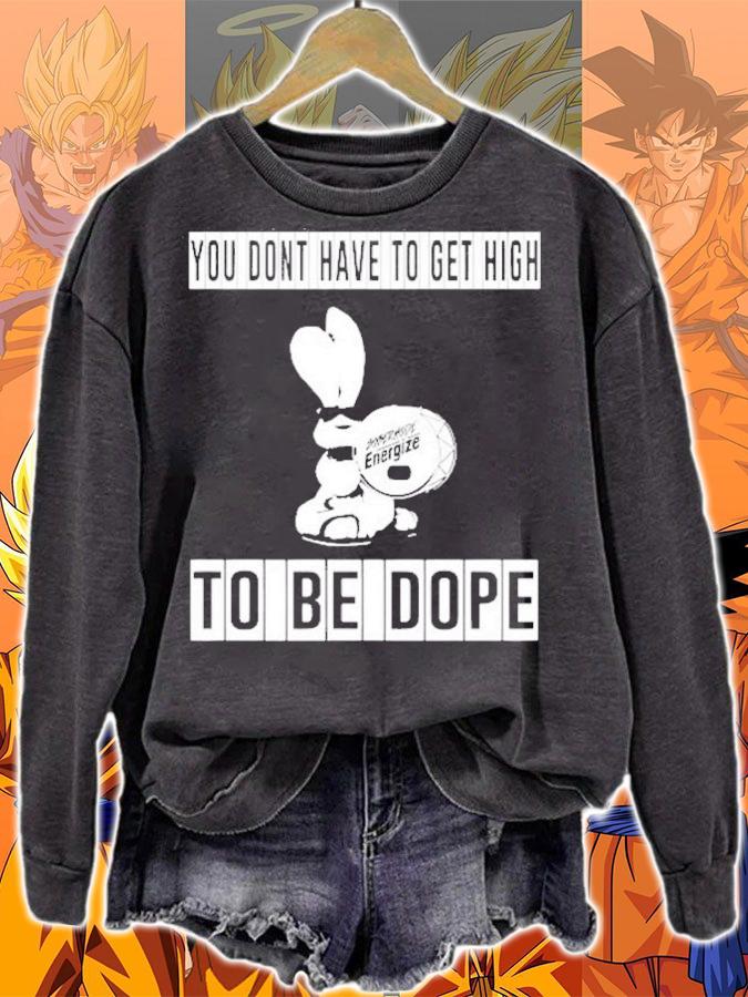 You don't have to get high to be dope shirt sweatshirt