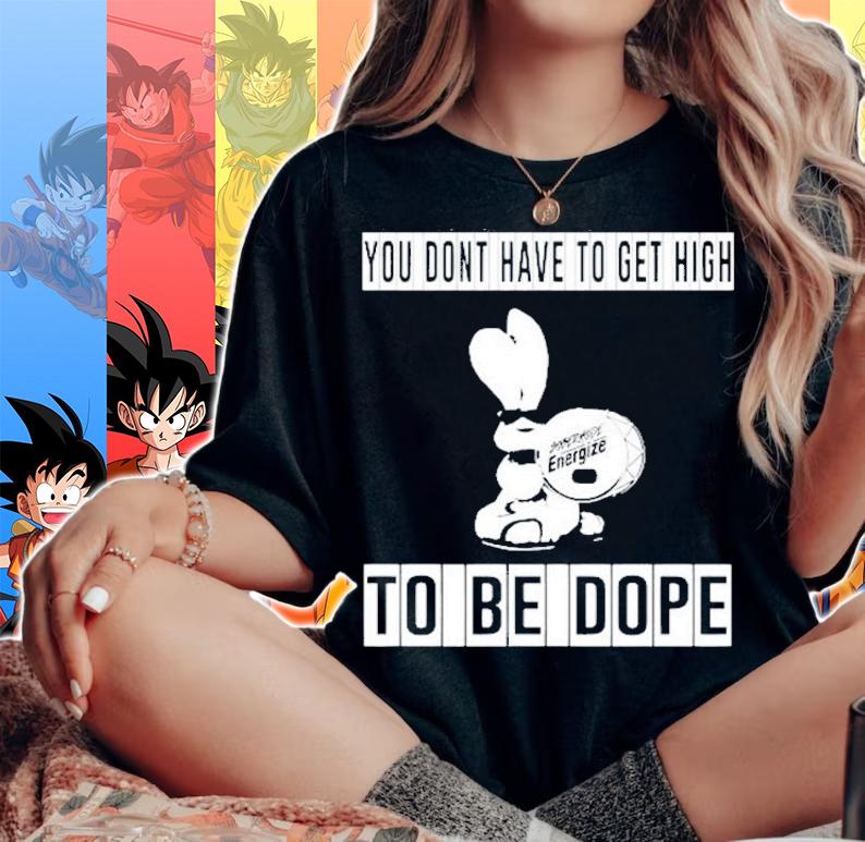 You don't have to get high to be dope shirt woman shirt