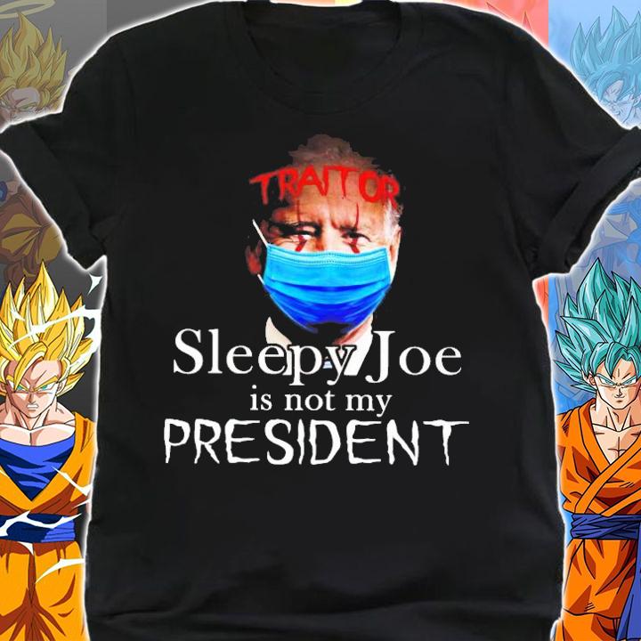 Traitor sleepy Joe is not my President shirt shirt