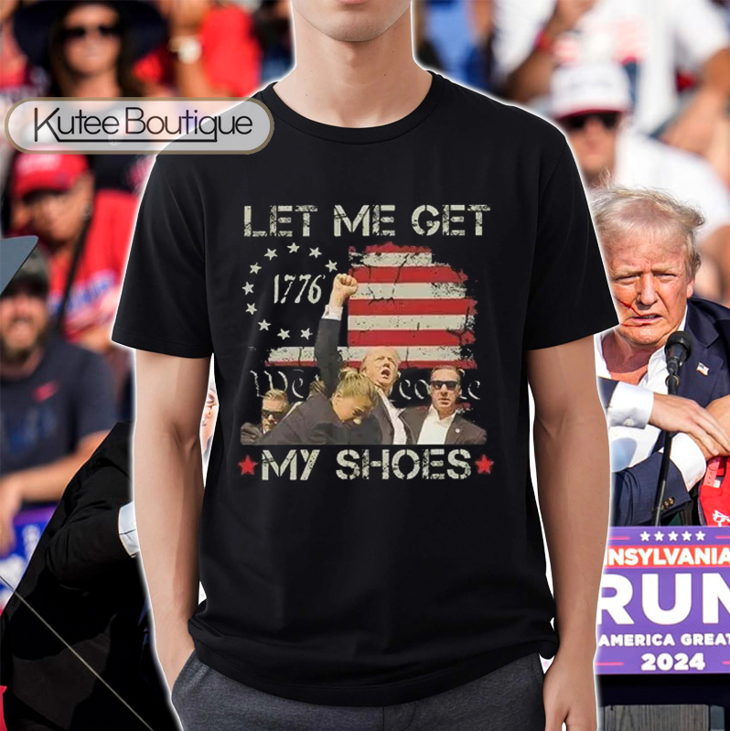 Trump Let Me Get My Shoes Betsy Ross Assassination US Rally Shooting T-Shirt