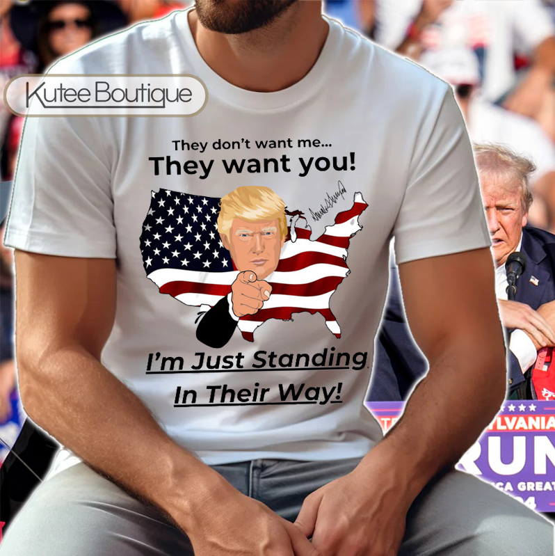 Trump They Dont Want Me They Want You Im Just Standing In Their Way American Flag Signature T-Shirt