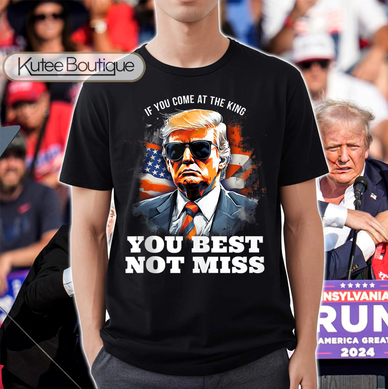 Pro Trump 2024 MAGA If You Come At the King You Best Not Miss American Flag T-Shirt