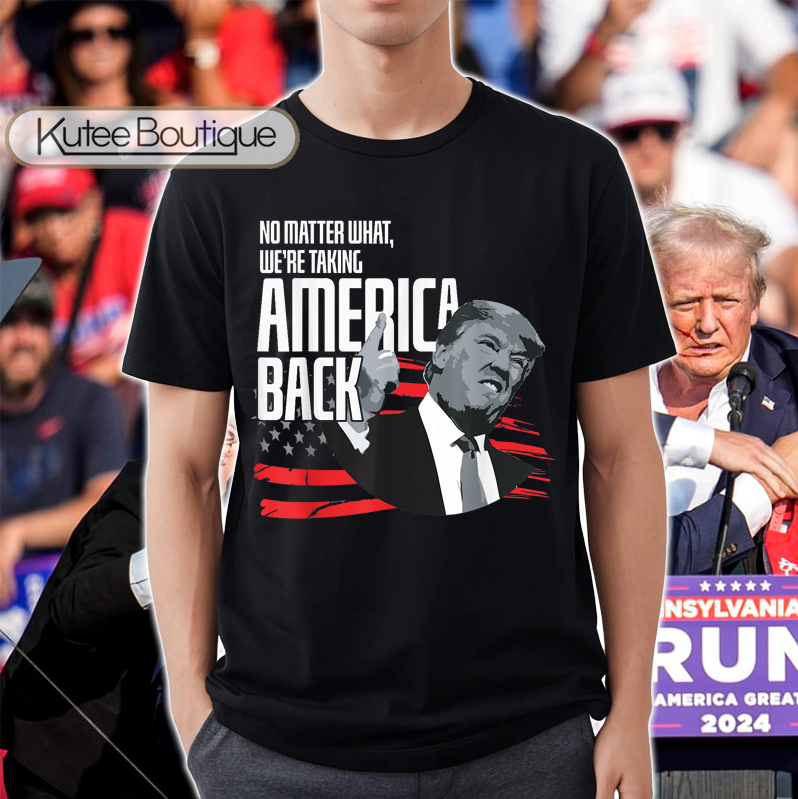 Donald Trump No Matter What We're Taking America Back MAGA 2024 USA Flag T-Shirt