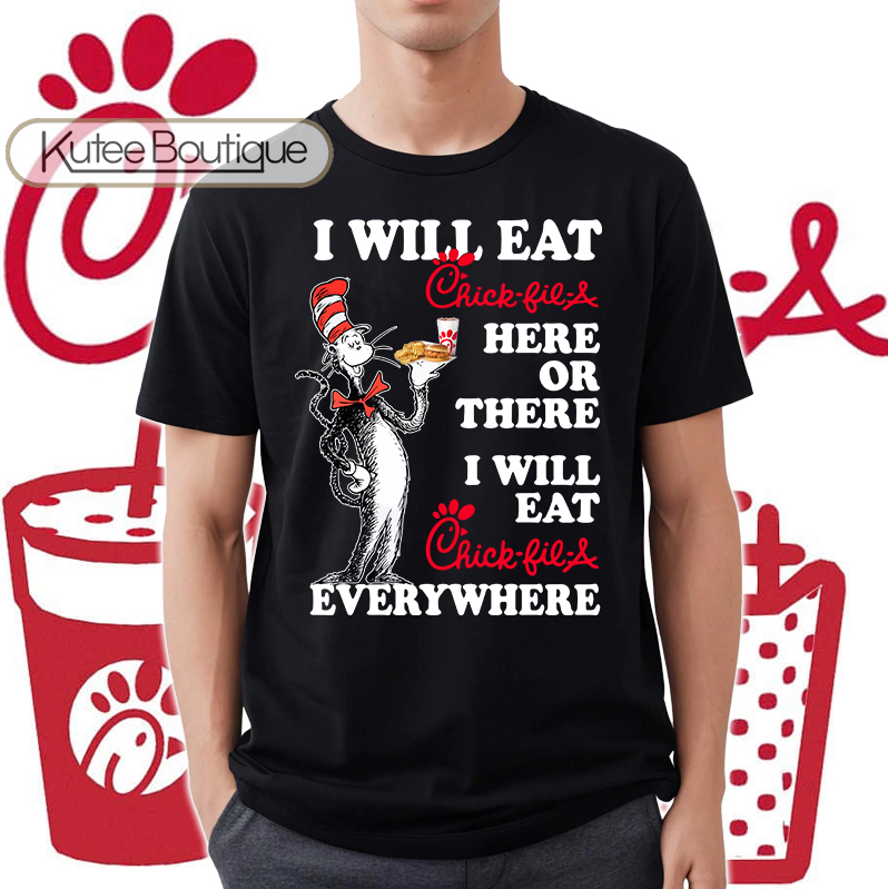 Dr. Seuss I Will Eat Chick-fil-a Here Or There Everywhere Shirt
