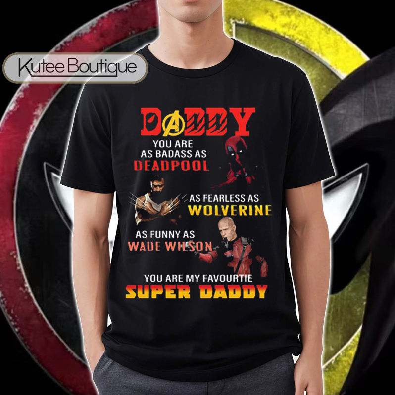 Daddy You Are As Badass As Deadpool As Fearless As Wolverine Fathers Day Shirt