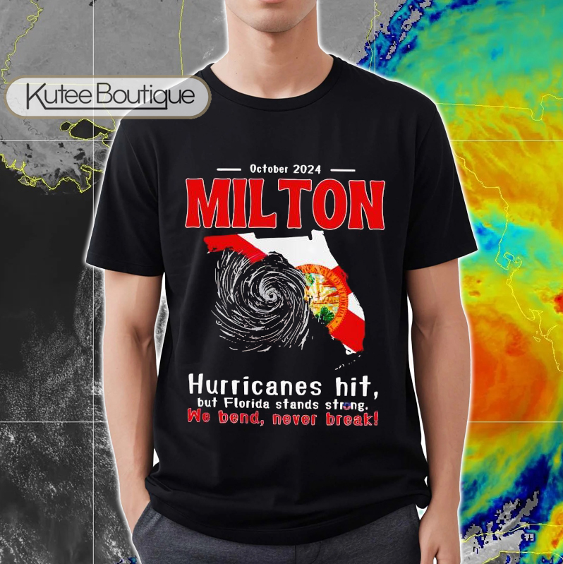 October 2024 Milton Hurricanes Hit But Florida Stands Strong We Bend Never Break Shirt