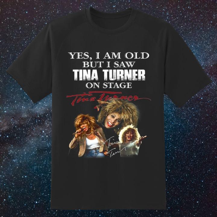 Limited Edition Yes I Am Old But I Saw Tina Turner On Stage Autograph Shirt