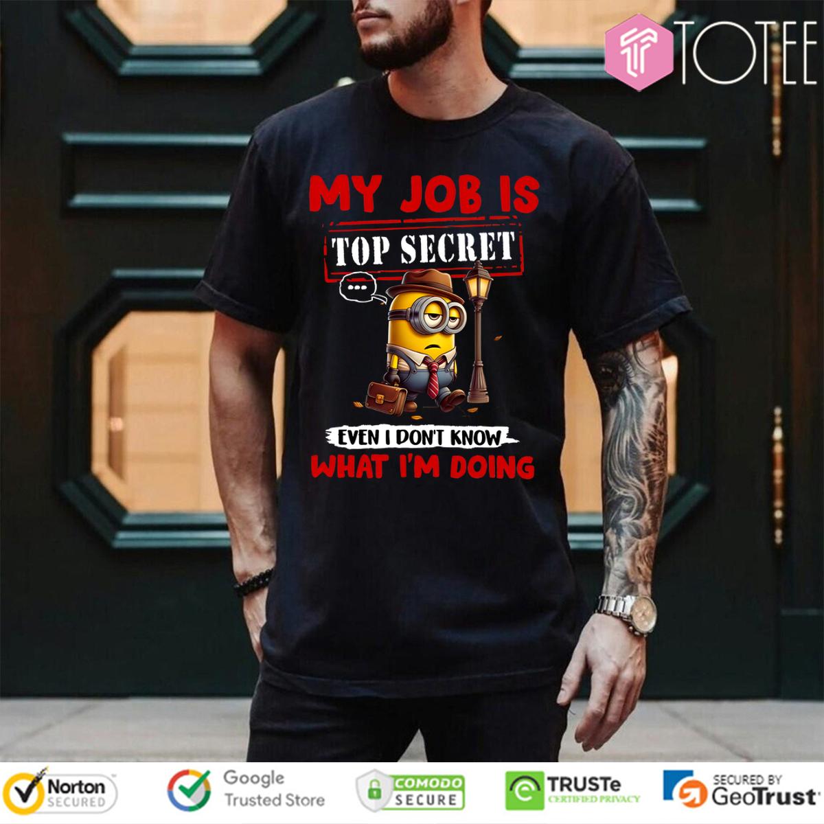 Minions My Job Is Top Secret... Even I Don't Know What I'm Doing T-Shirt
