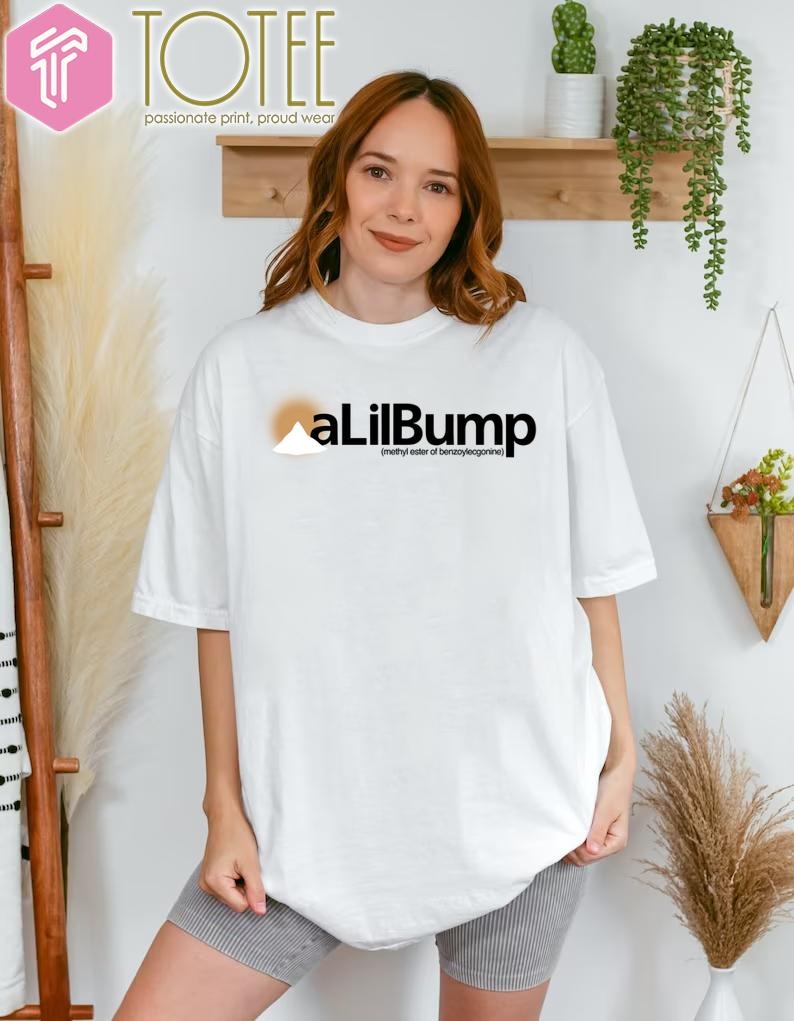 A Lil Bump Methyl Ester Of Benzoylecgonine t-shirt