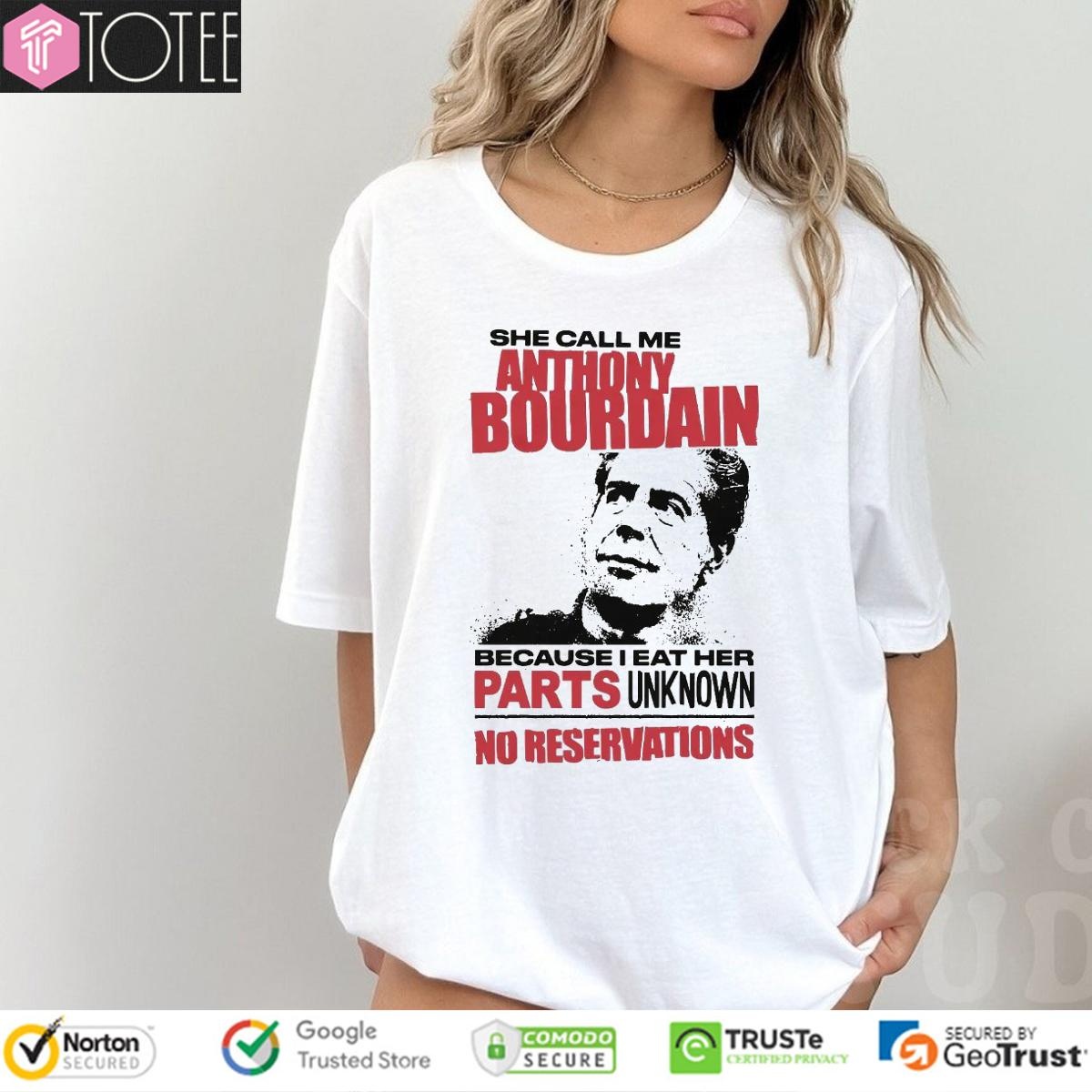 She Call Me Anthony Bourdain Because I Eat Her Parts Unknown No Reservations T-shirt