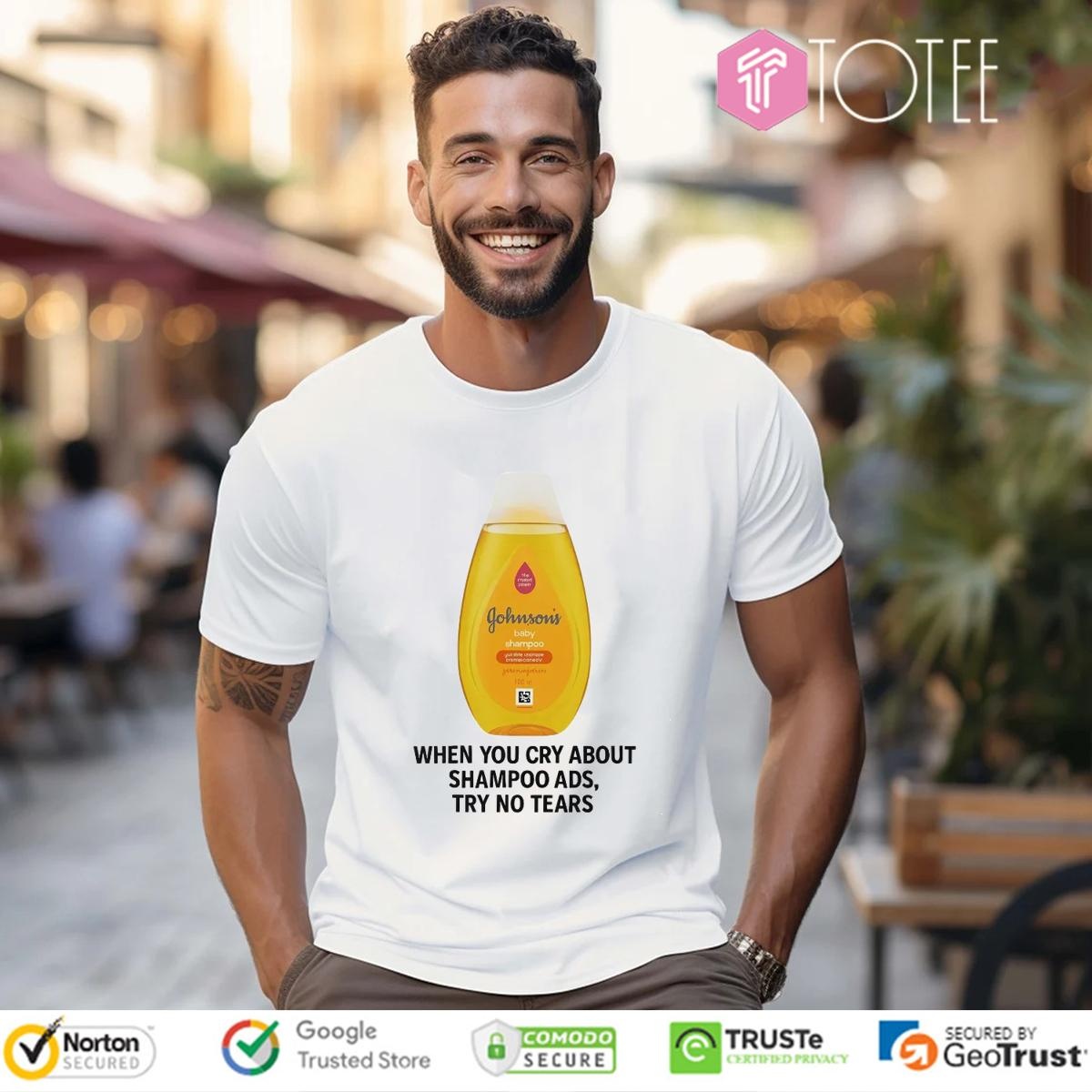 Johnsons Baby When You Cry About Shampoo Ads Try To Tears T-shirt