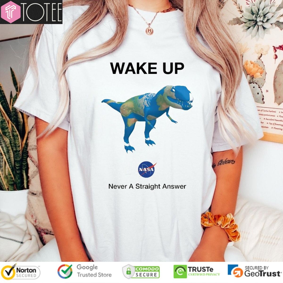 Dinosaur T-Rex Earth Wake Up Nasa Never Straight Answer T-shirt