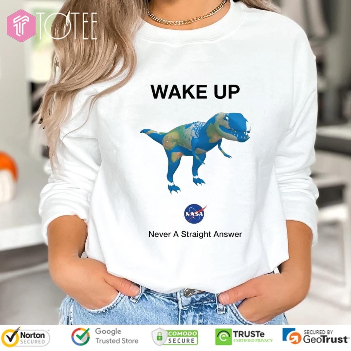 Dinosaur T-Rex Earth Wake Up Nasa Never Straight Answer T-shirt 3