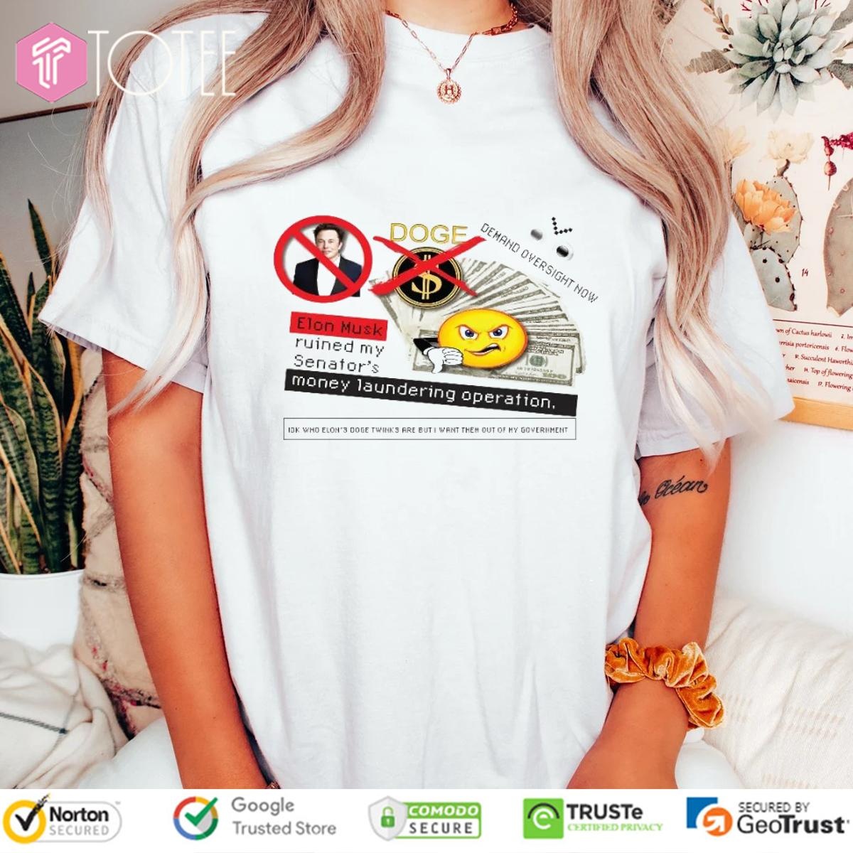 Doge Elon Musk Ruined My Senators Money Laundering Operation T-shirt 4
