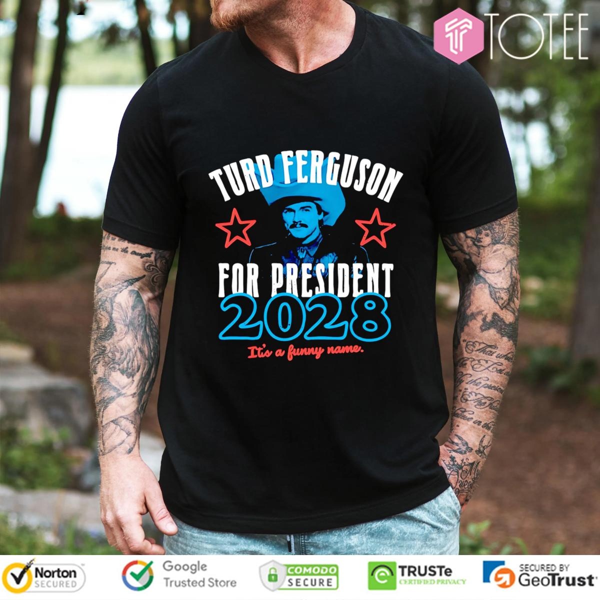 Turd Ferguson For President 2028 Its A Funny Name T-shirt