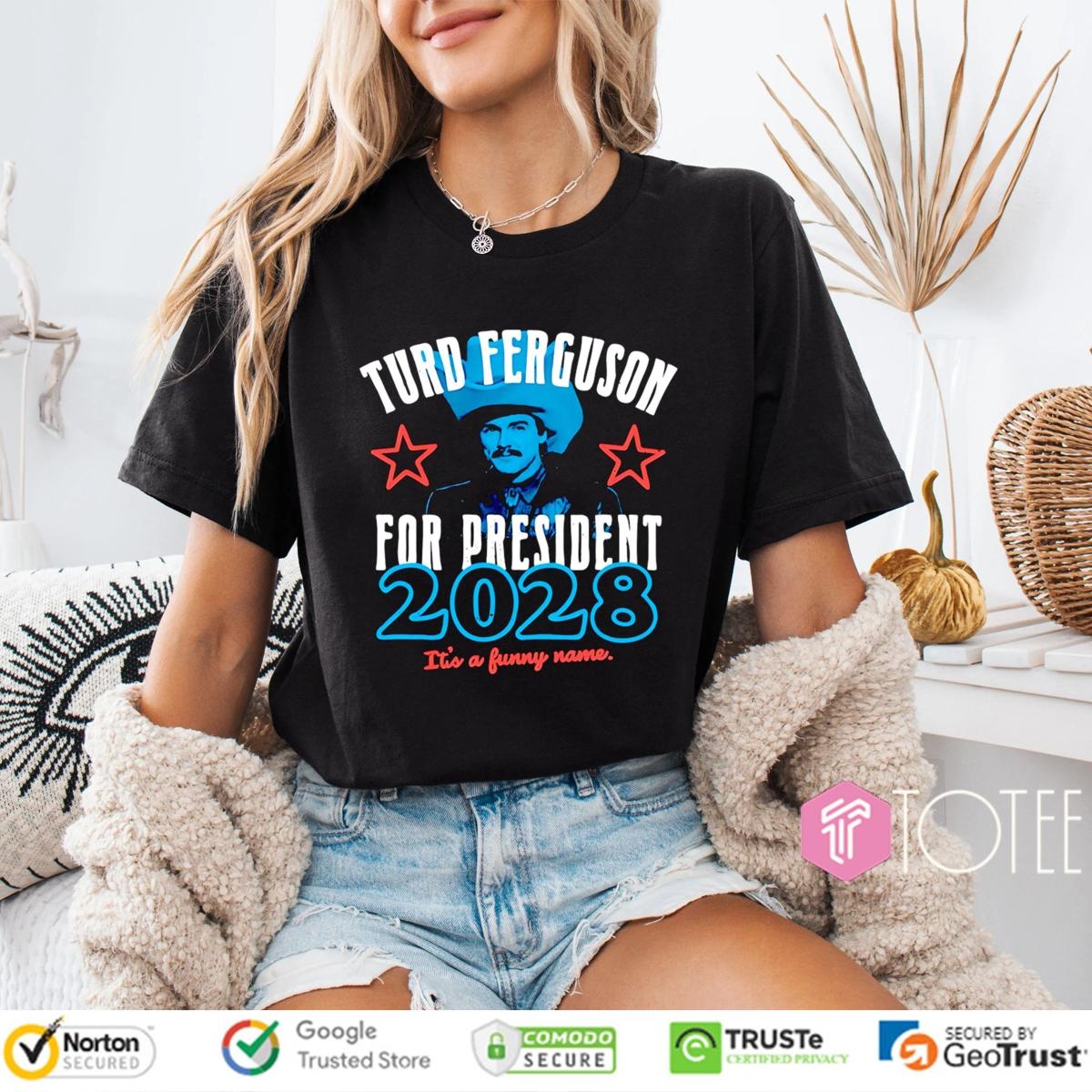Turd Ferguson For President 2028 Its A Funny Name T-shirt 4