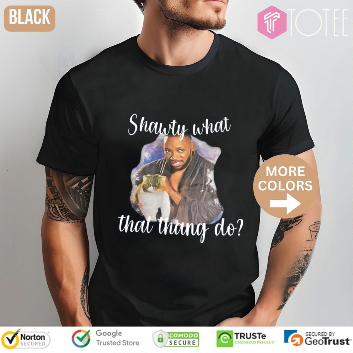 Winston And Ferguson Shawty What That Thang Do T-shirt
