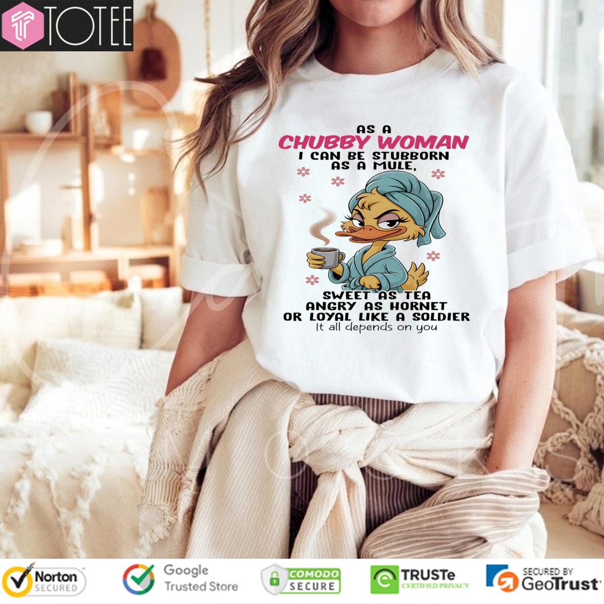 Duck As A Chubby Woman I Can Be Stubborn As A Mule Sweet As Tea Angry T-shirt 4