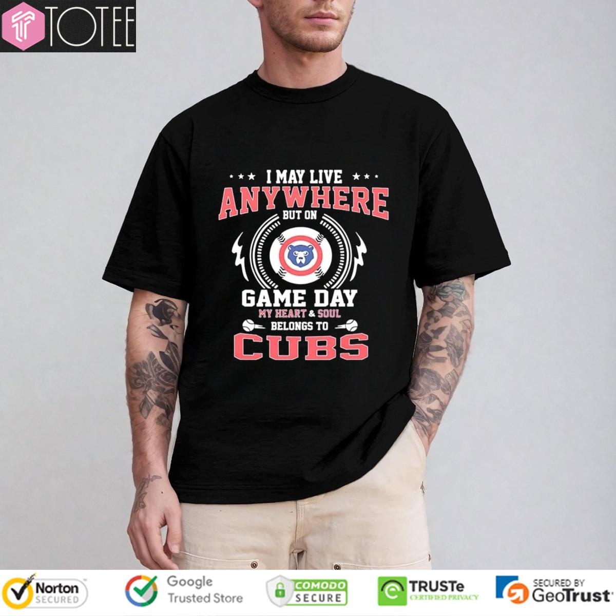 I May Live Anywhere But On Game Day My Heart Soul Belongs To Cubs Baseball T-shirt 1