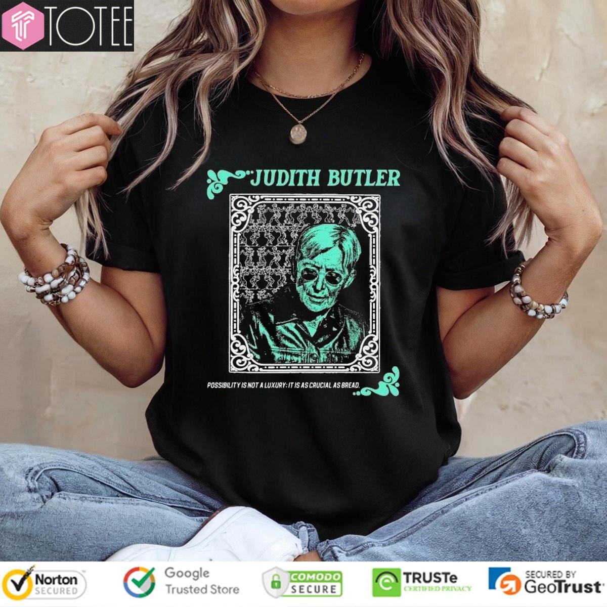 Judith Butler Possibility Is Not A Luxury It Is As Crucial As Bread T-shirt 4