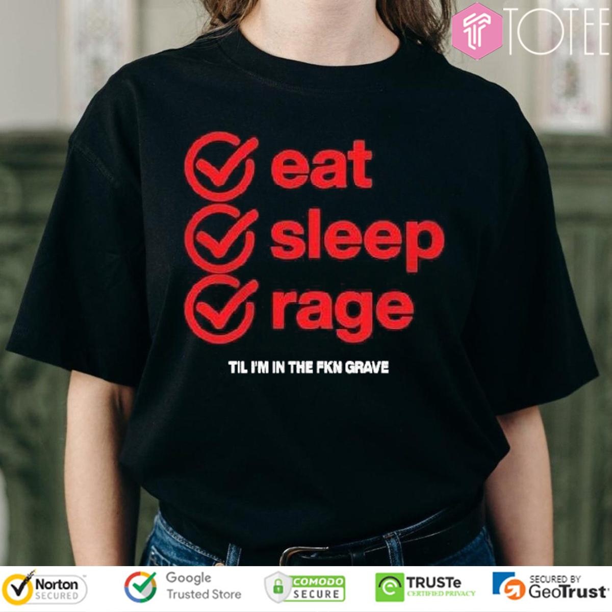 Ray Volpe Eat Sleep Rage Til Im In The Fkn Grave Shirt