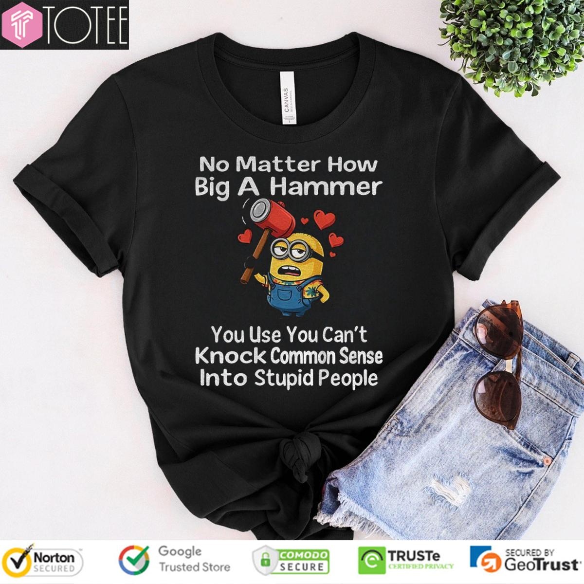 Minion No Matter How Big A Hammer You Use You Cant Knock Common Sense T-shirt