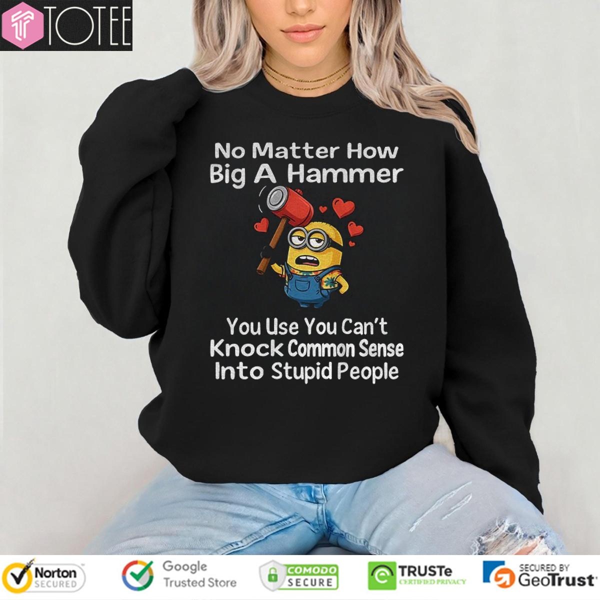 Minion No Matter How Big A Hammer You Use You Cant Knock Common Sense T-shirt 3