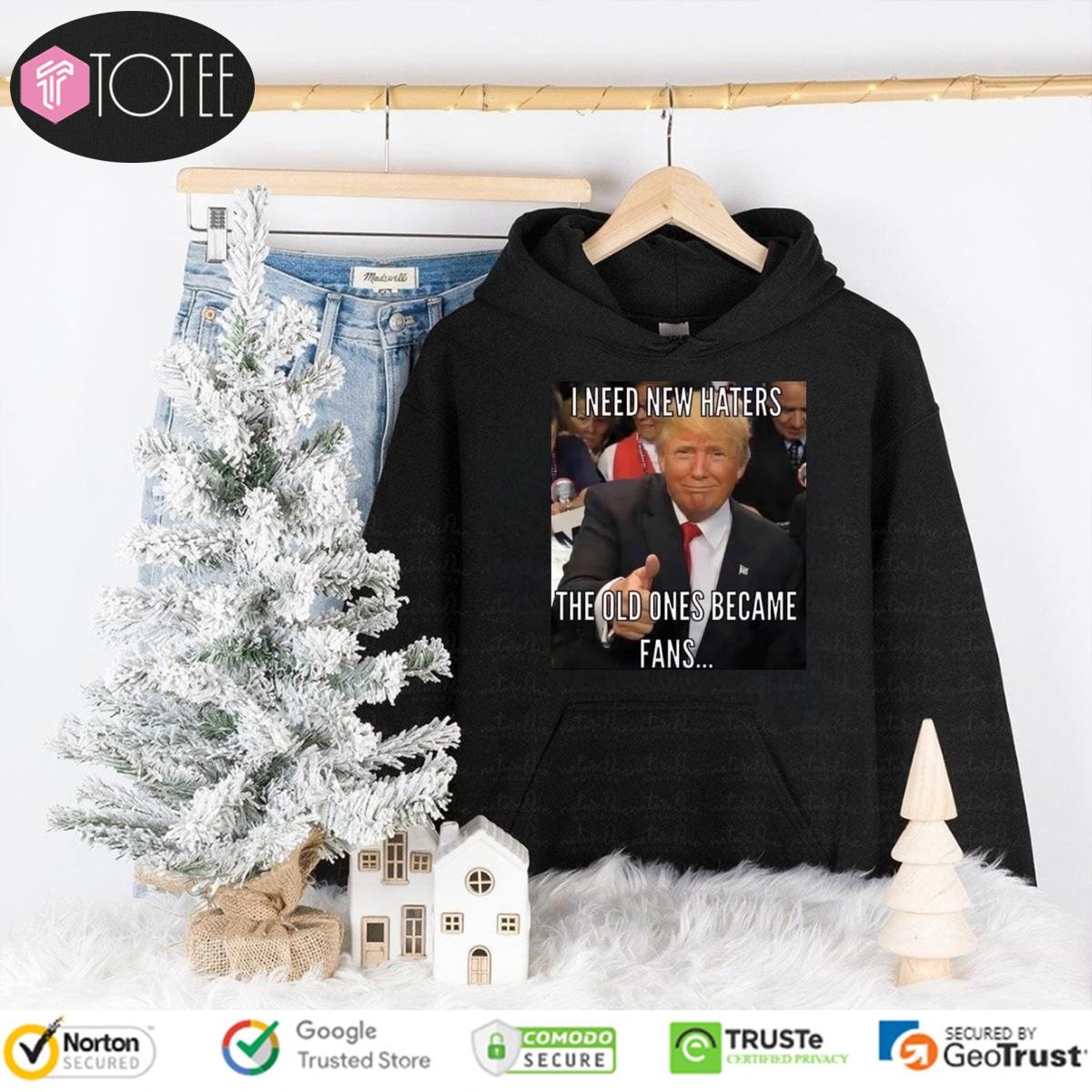 Trump I Need New Haters The Old Ones Became Fans Meme T-shirt 2