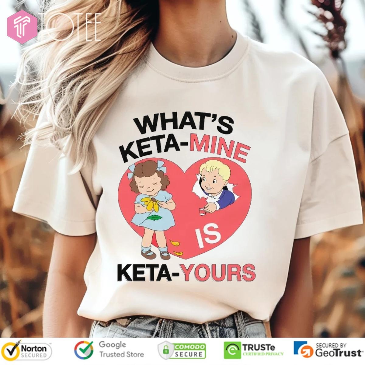 Whats Ketamine Is Keta-Yours T-shirt
