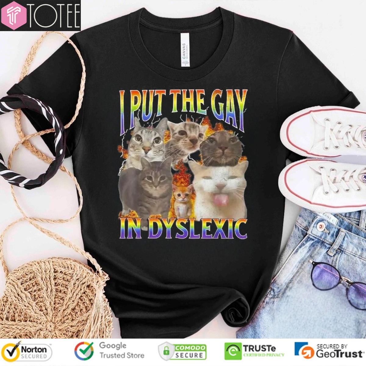 Cat I Put The Gay In Dyslexic Meme Bootleg T-shirt 1