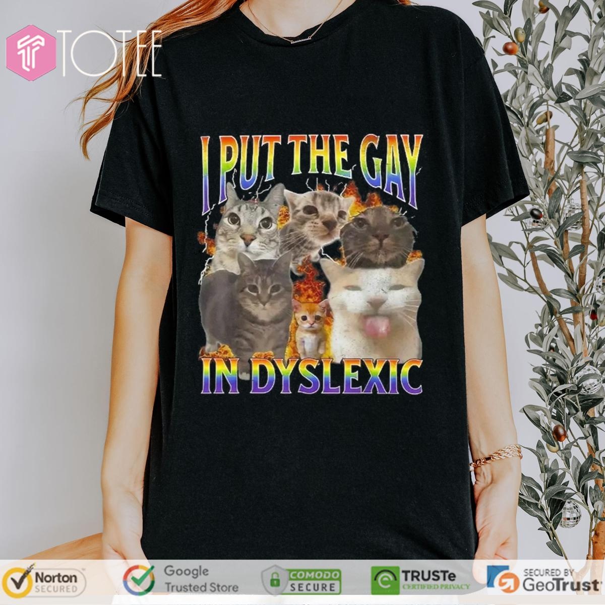 Cat I Put The Gay In Dyslexic Meme Bootleg T-shirt 4