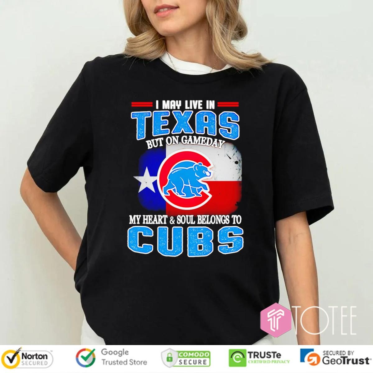 I May Live In Texas But On Gameday My Heart Soul Belongs To Chicago Cubs T-shirt 4