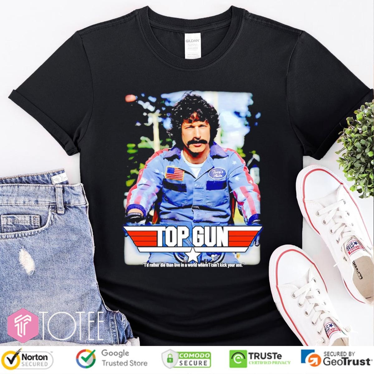 Rod Kimble Top Gun Id Rather Die Than Live In A World Where I Cant Kick Your Ass T-shirt 1