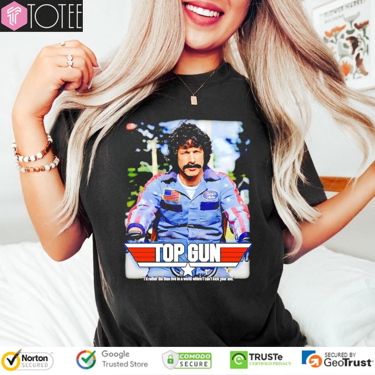 Rod Kimble Top Gun Id Rather Die Than Live In A World Where I Cant Kick Your Ass T-shirt 4