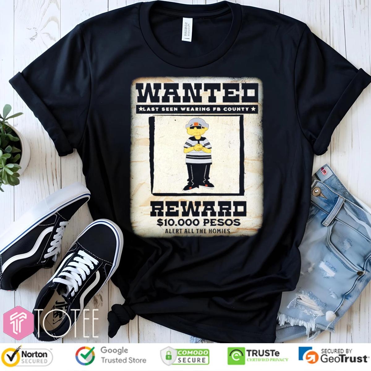 Wanted Last Seen Wearing Fb County Reward 10000 Pesos Alert All The Homies T-shirt