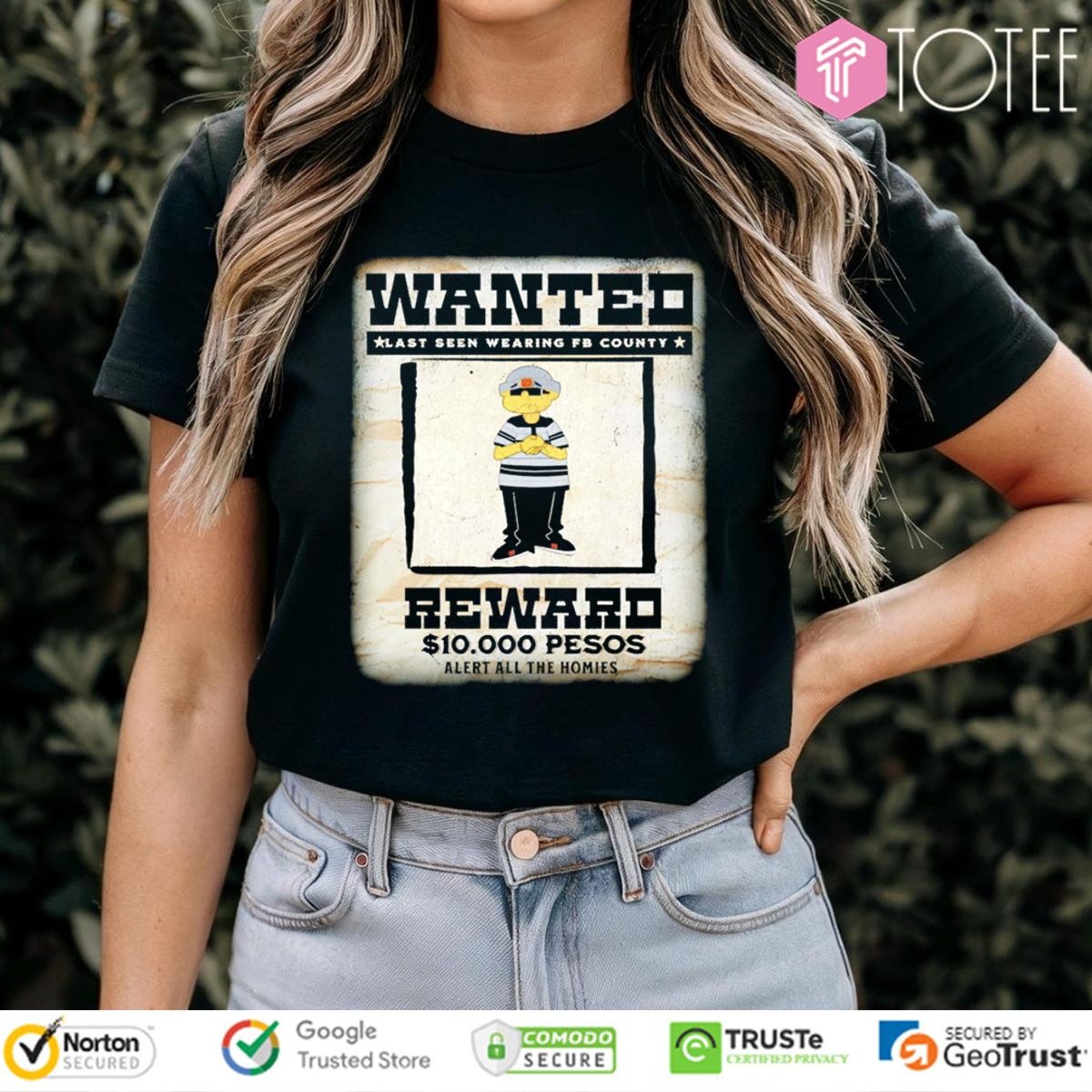 Wanted Last Seen Wearing Fb County Reward 10000 Pesos Alert All The Homies T-shirt 4