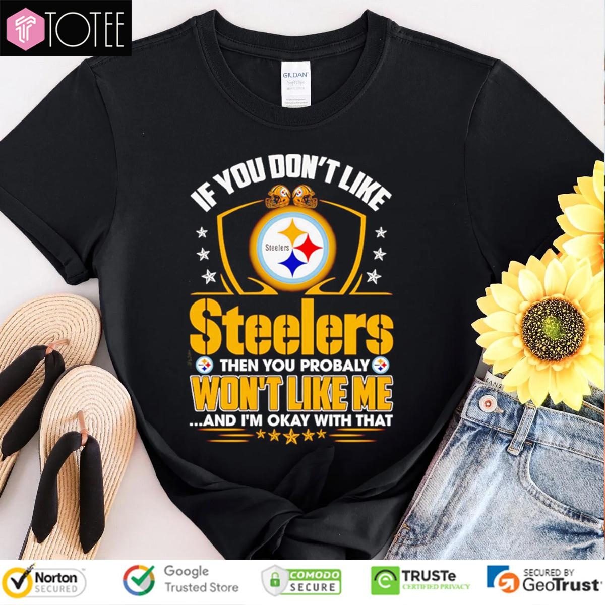 If You Dont Like Pittsburgh Steeler Then You Probably Wont Like Me T-shirt